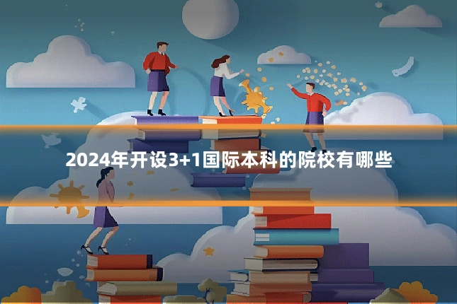 2024年开设3+1国际本科的院校有哪些