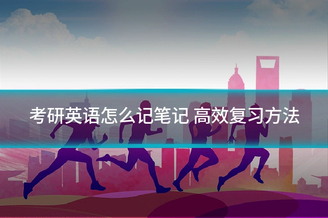 考研英语怎么记笔记 高效复习方法