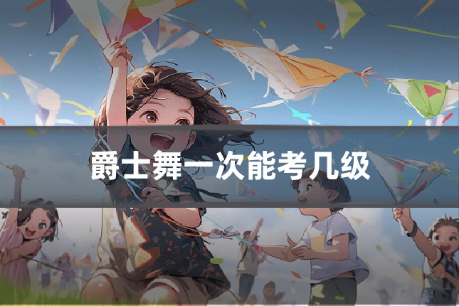 爵士舞一次能考几级