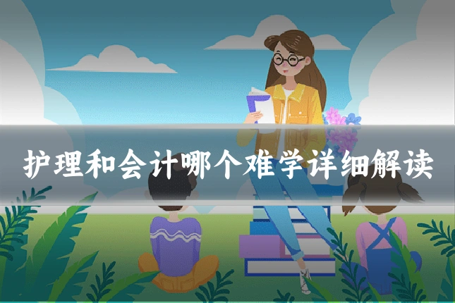 护理和会计哪个难学详细解读