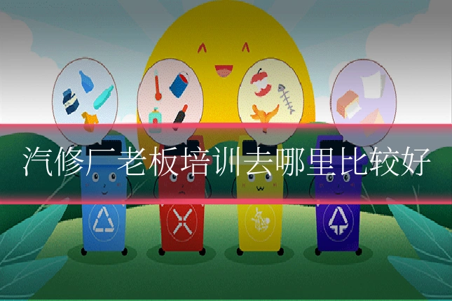 汽修厂老板培训去哪里比较好