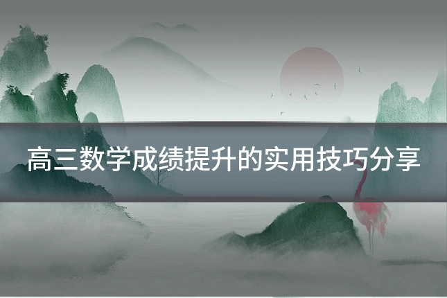 高三数学成绩提升的实用技巧分享