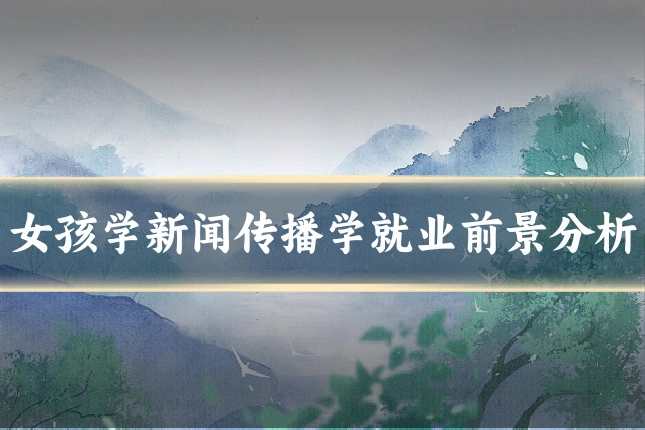 女孩学新闻传播学就业前景分析
