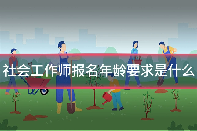 社会工作师报名年龄要求是什么