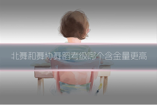 北舞和舞协舞蹈考级哪个含金量更高