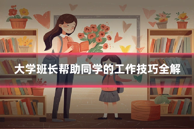 大学班长帮助同学的工作技巧全解