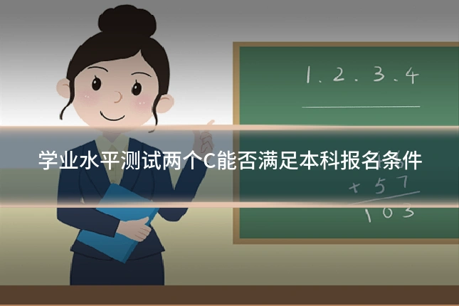 学业水平测试两个C能否满足本科报名条件