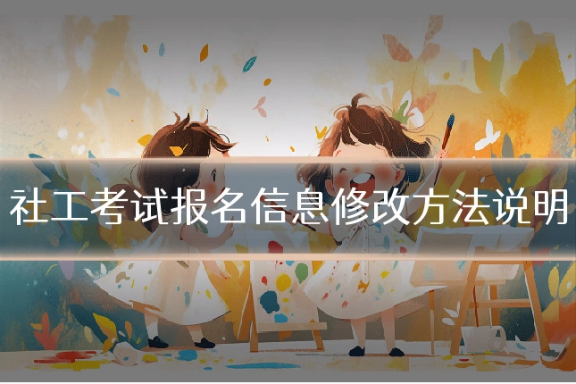 社工考试报名信息修改方法说明