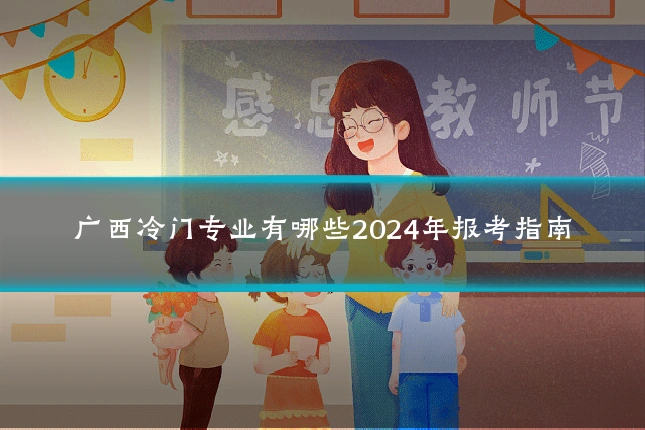 广西冷门专业有哪些2024年报考指南