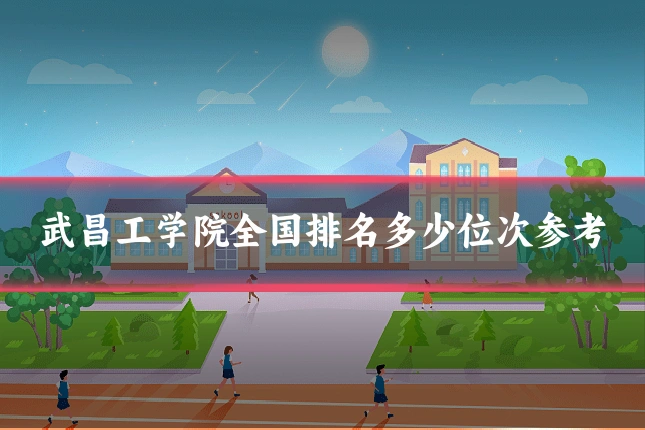 武昌工学院全国排名多少位次参考