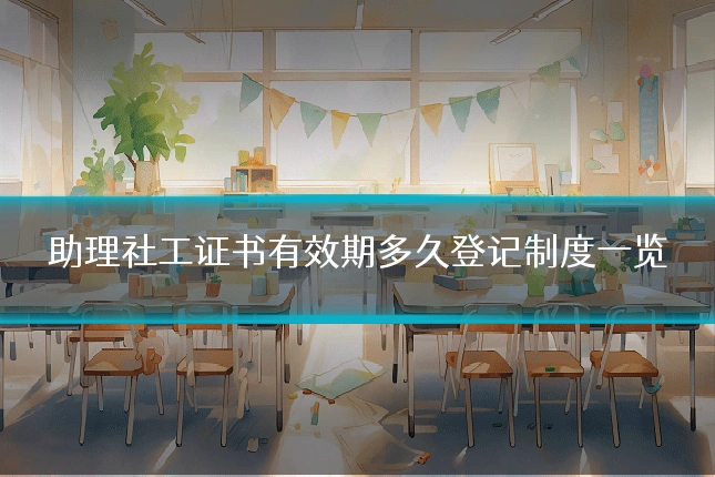 助理社工证书有效期多久登记制度一览