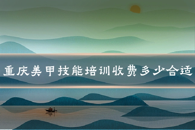 重庆美甲技能培训收费多少合适