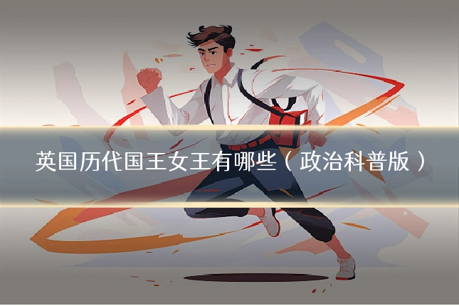 英国历代国王女王有哪些（政治科普版）