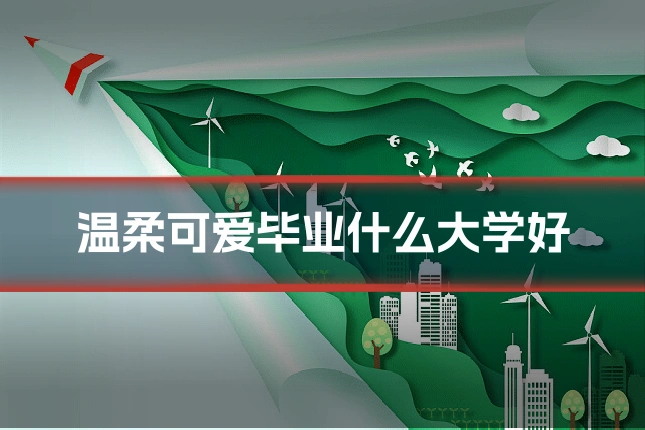 温柔可爱毕业什么大学好