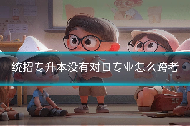 统招专升本没有对口专业怎么跨考