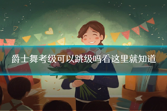 爵士舞考级可以跳级吗看这里就知道