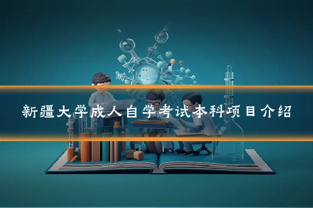 新疆大学成人自学考试本科项目介绍