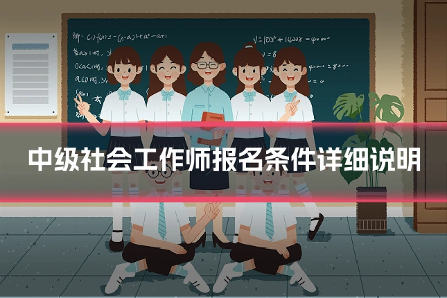 中级社会工作师报名条件详细说明