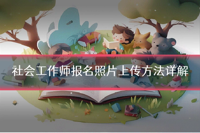 社会工作师报名照片上传方法详解