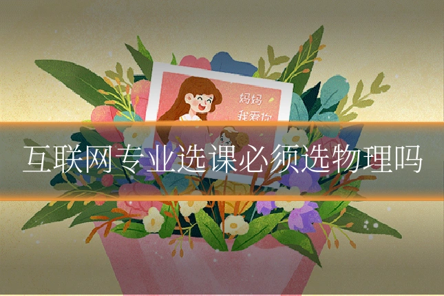 互联网专业选课必须选物理吗