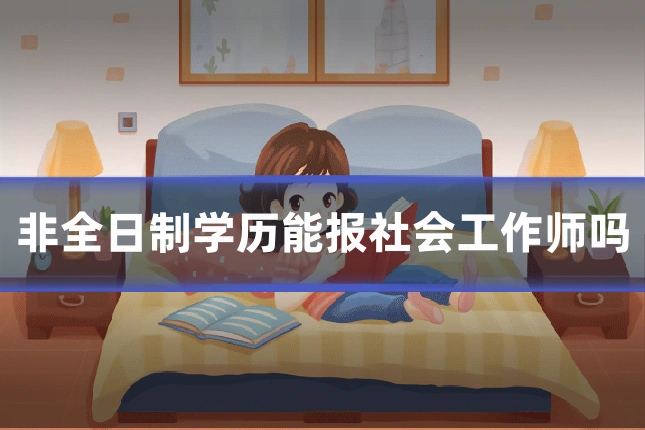 非全日制学历能报社会工作师吗