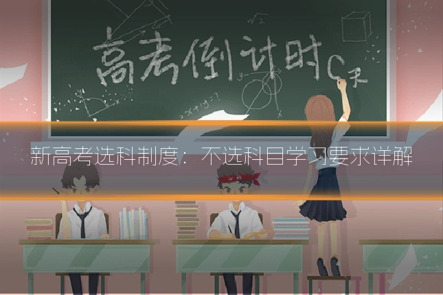 新高考选科制度：不选科目学习要求详解