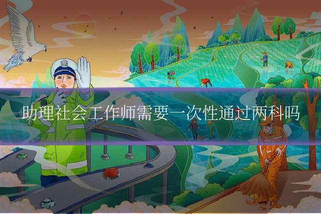 助理社会工作师需要一次性通过两科吗
