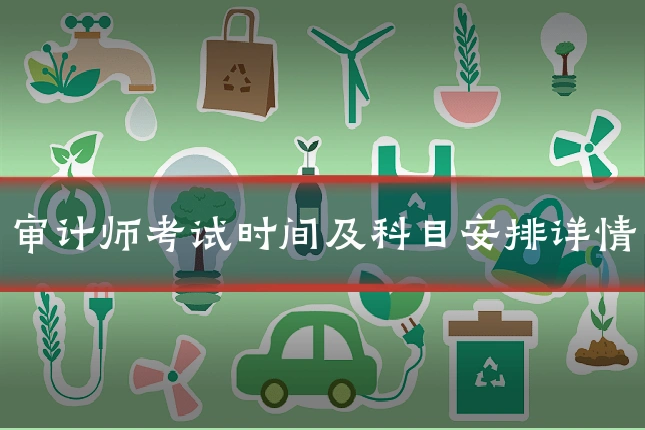 审计师考试时间及科目安排详情