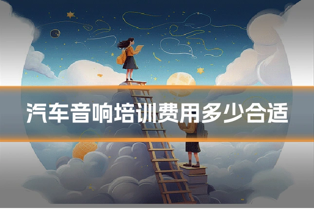 汽车音响培训费用多少合适