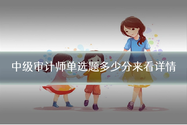 中级审计师单选题多少分来看详情