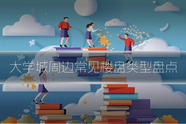 大学城周边常见楼盘类型盘点