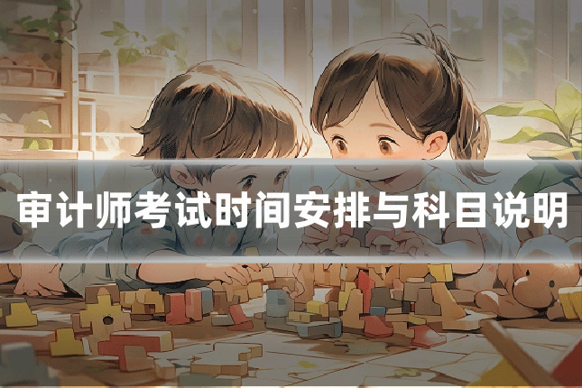 审计师考试时间安排与科目说明