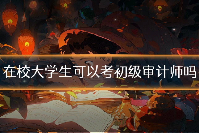 在校大学生可以考初级审计师吗
