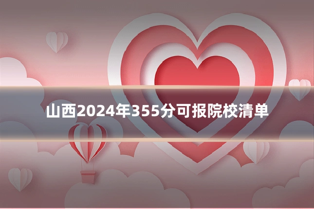 山西2024年355分可报院校清单