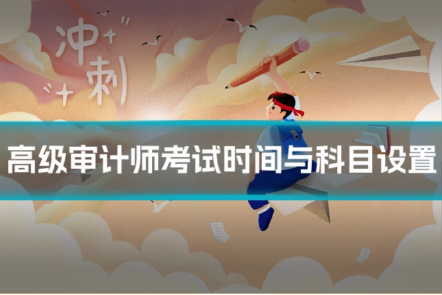 高级审计师考试时间与科目设置
