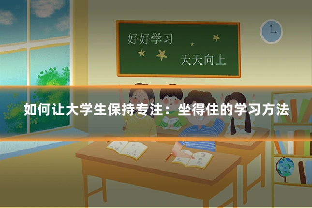 如何让大学生保持专注：坐得住的学习方法