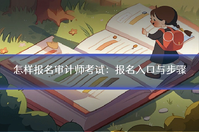 怎样报名审计师考试:报名入口与步骤