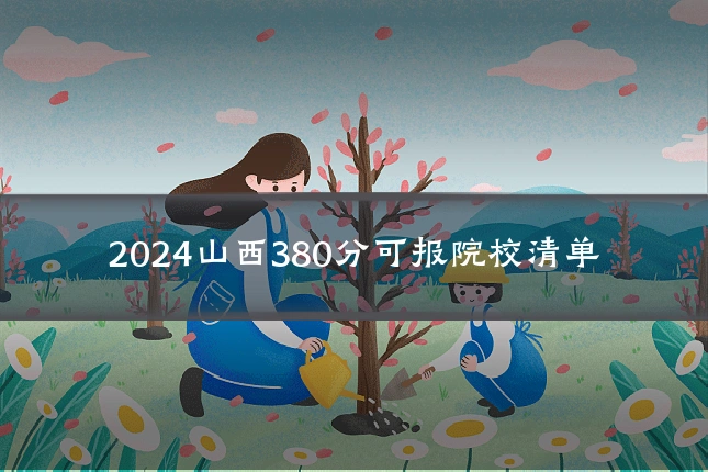 2024山西380分可报院校清单