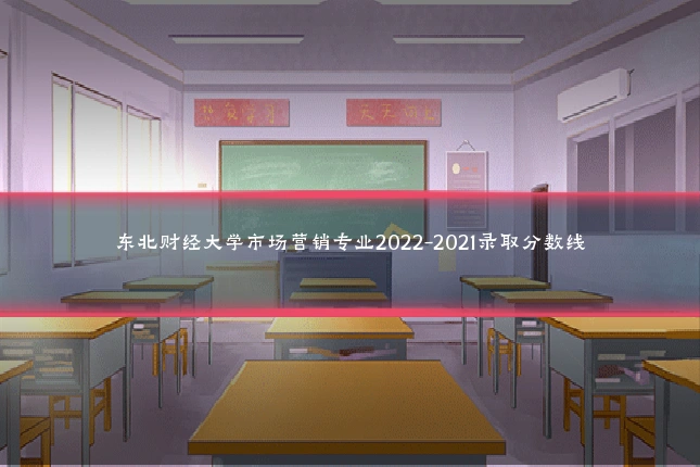 东北财经大学市场营销专业2022-2021录取分数线