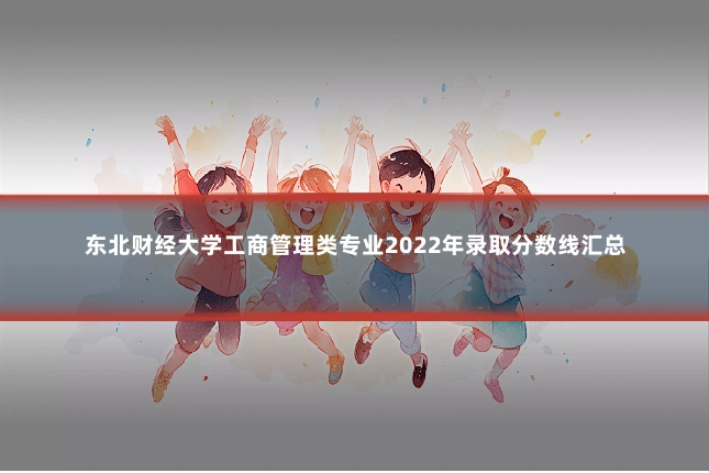 东北财经大学工商管理类专业2022年录取分数线汇总