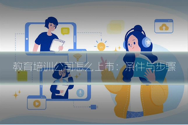 教育培训公司怎么上市：条件与步骤