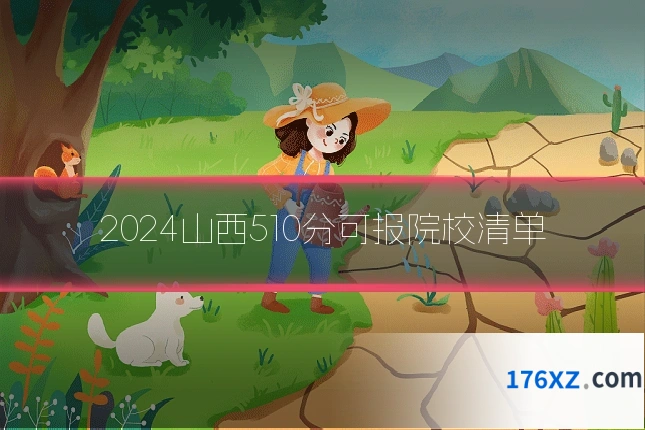 2024山西510分可报院校清单