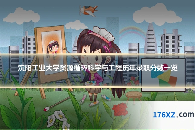 沈阳工业大学资源循环科学与工程历年录取分数一览