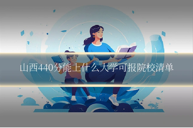 山西440分能上什么大学可报院校清单