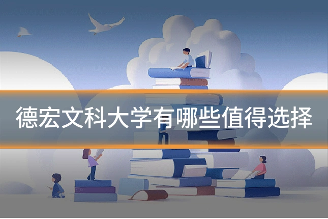德宏文科大学有哪些值得选择