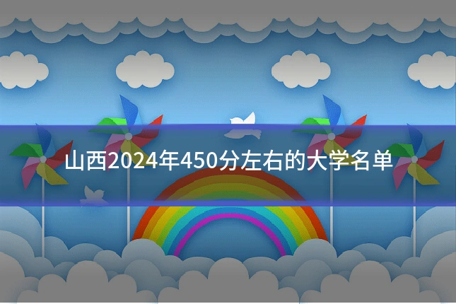 山西2024年450分左右的大学名单