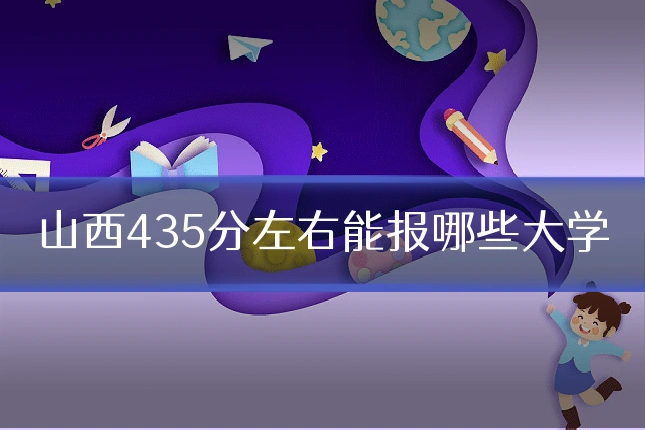 山西435分左右能报哪些大学