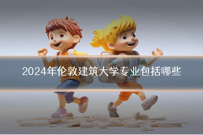 2024年伦敦建筑大学专业包括哪些