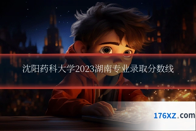 沈阳药科大学2023湖南专业录取分数线