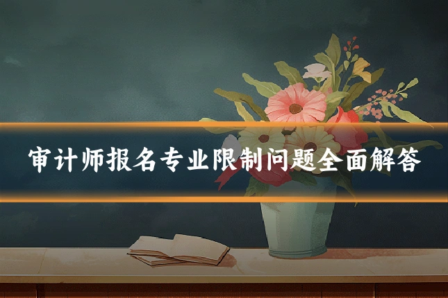 审计师报名专业限制问题全面解答